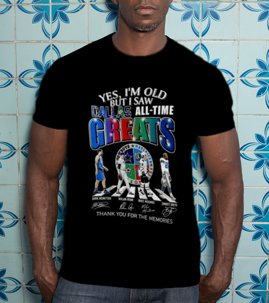 Yes I'm Old But I Saw Dallas All Time Greats Dirk Nowitzki Nolan Ryan Mike Modano Emmitt Smith T-Shirt