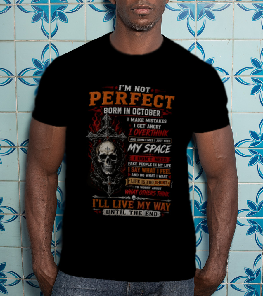 I'm Not Perfect Born In October Skull I Make Mistakes I Get Angry Overthink Need My Space I'll Live My Way Until The End T-Shirt