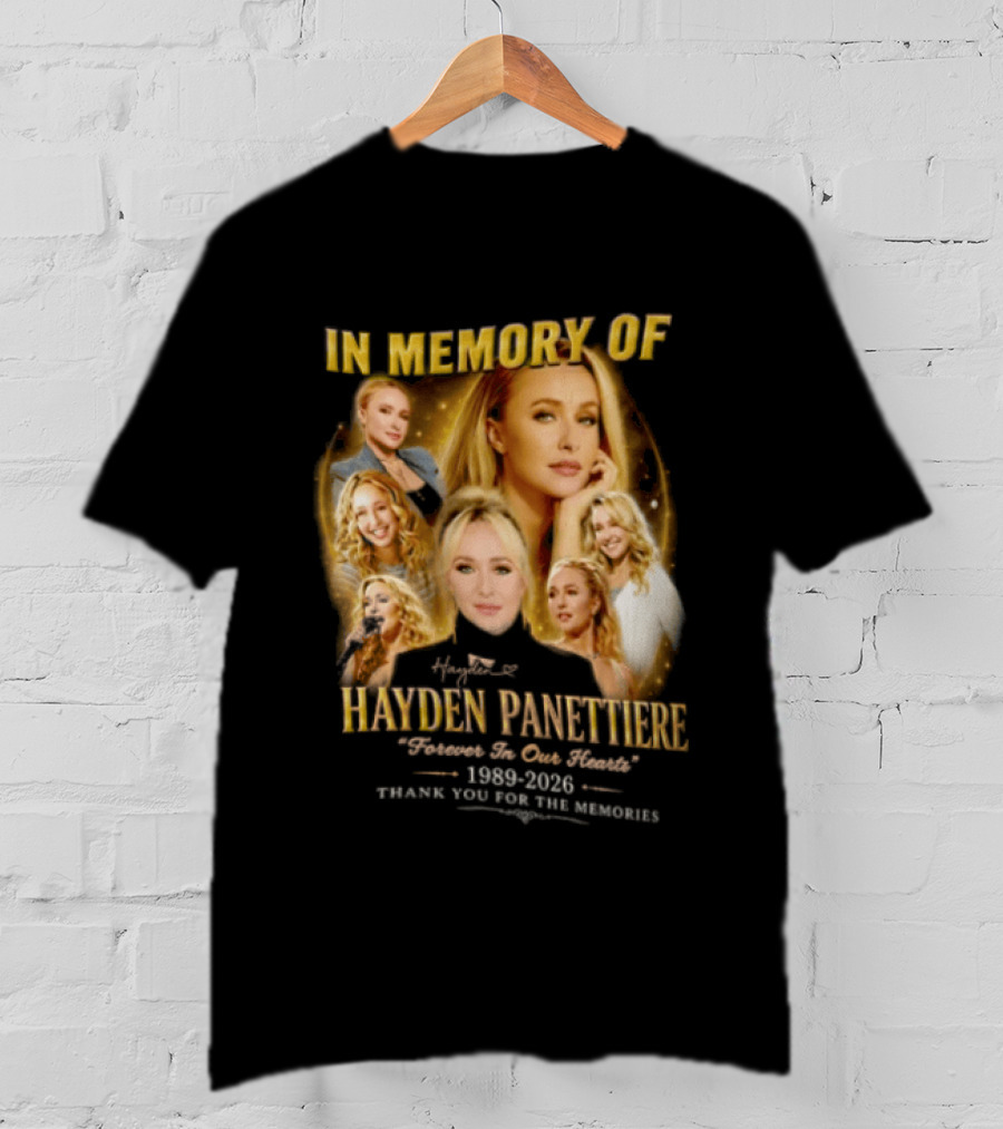 In Memory Of Hayden Panettiere 1989 2026 Forever In Our Hearts Thank You For The Memories T-Shirt