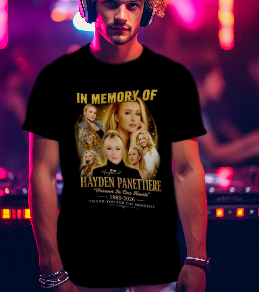 In Memory Of Hayden Panettiere 1989 2026 Forever In Our Hearts Thank You For The Memories T-Shirt