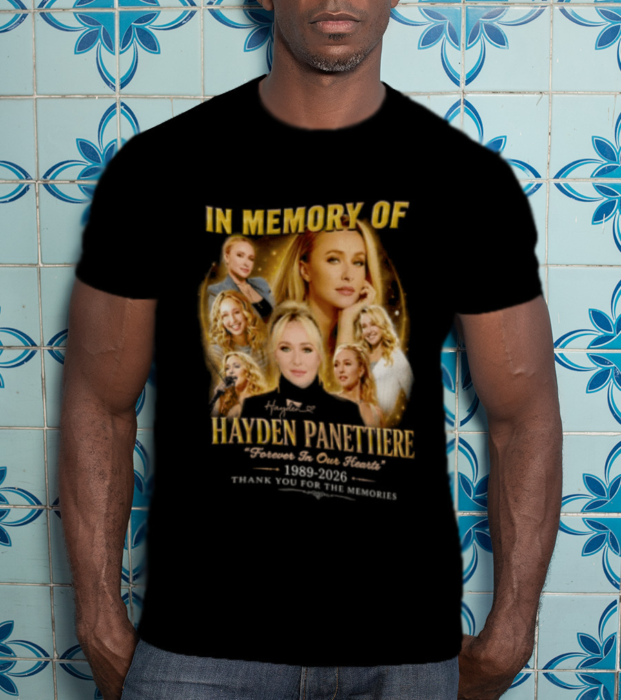 In Memory Of Hayden Panettiere 1989 2026 Forever In Our Hearts Thank You For The Memories T-Shirt