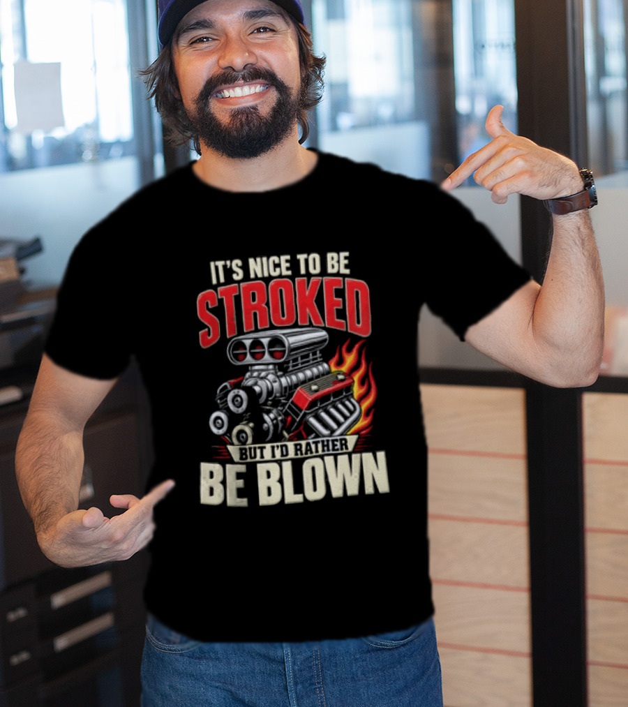 It's Nice To Be Stroked But I'd Rather Be Blown Engine Hot Rod Flame T-Shirt