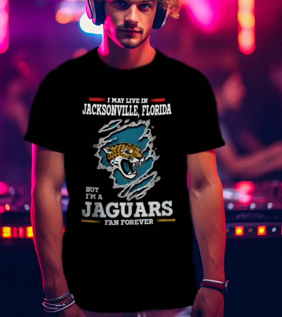 Jacksonville Florida I May Live Here But I'm A Jaguars Fan Forever T-Shirt