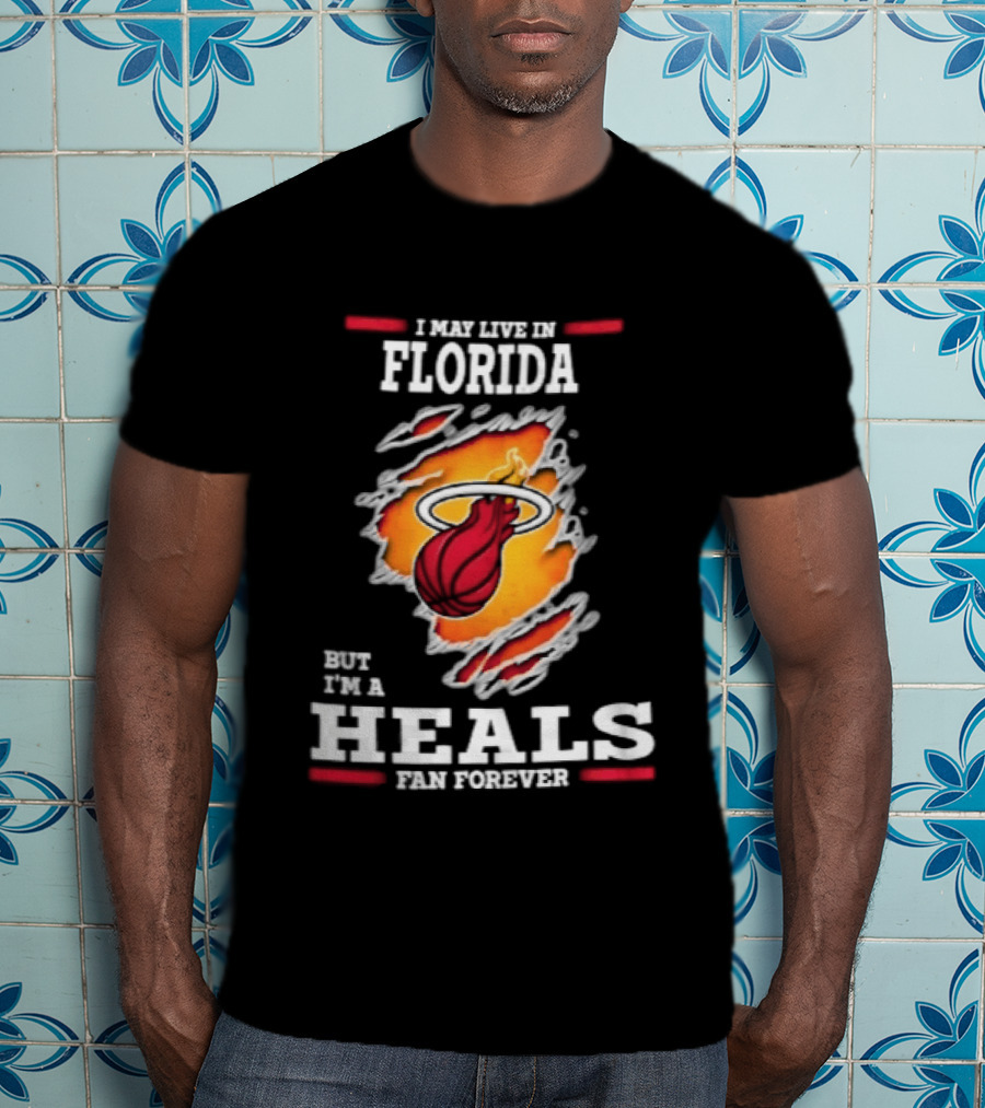 Miami Heat I May Live In Florida But I'm A Heals Fan Forever Flame Basketball Torn Rip Effect T-Shirt