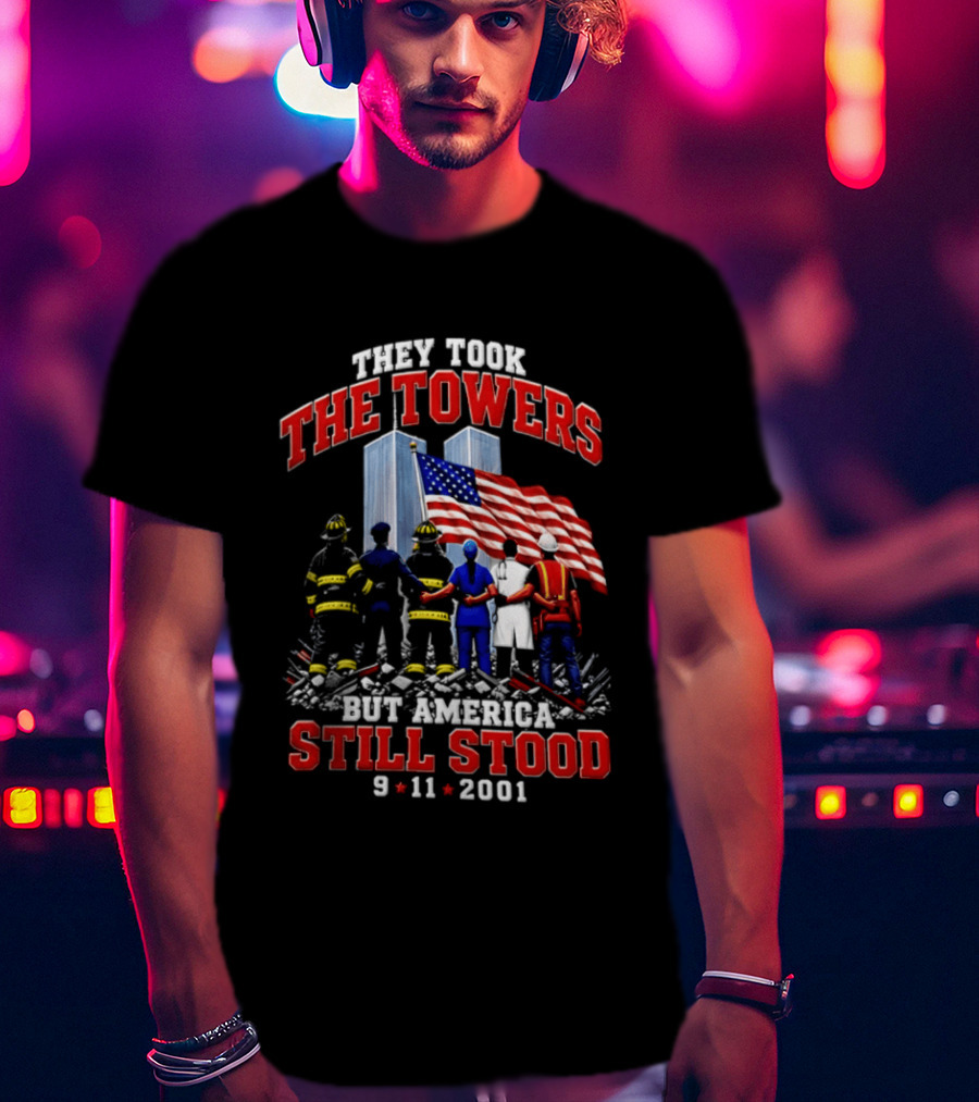 They Took The Towers America Still Stood 9 11 2001 Flag And Heroes T-Shirt