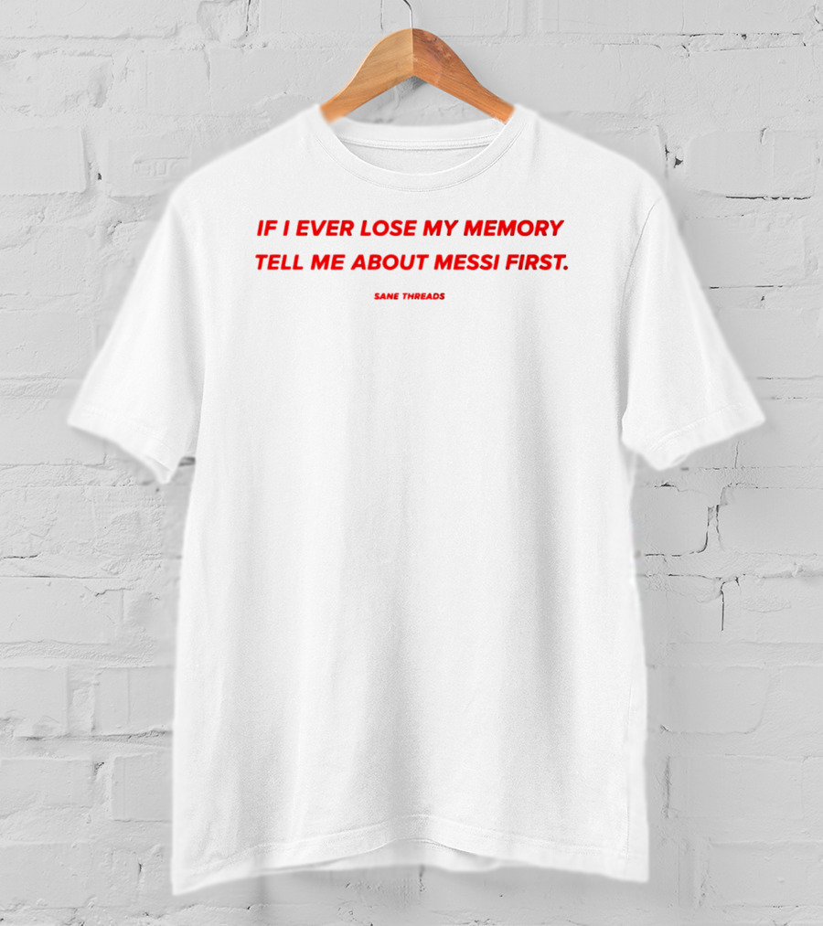 If I Ever Lose My Memory Tell Me About Messi First Same Threads T-Shirt