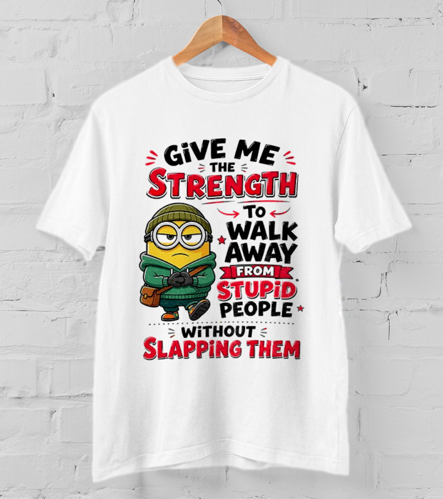 Minion Give Me The Strength To Walk Away From Stupid People Without Slapping Them T-Shirt