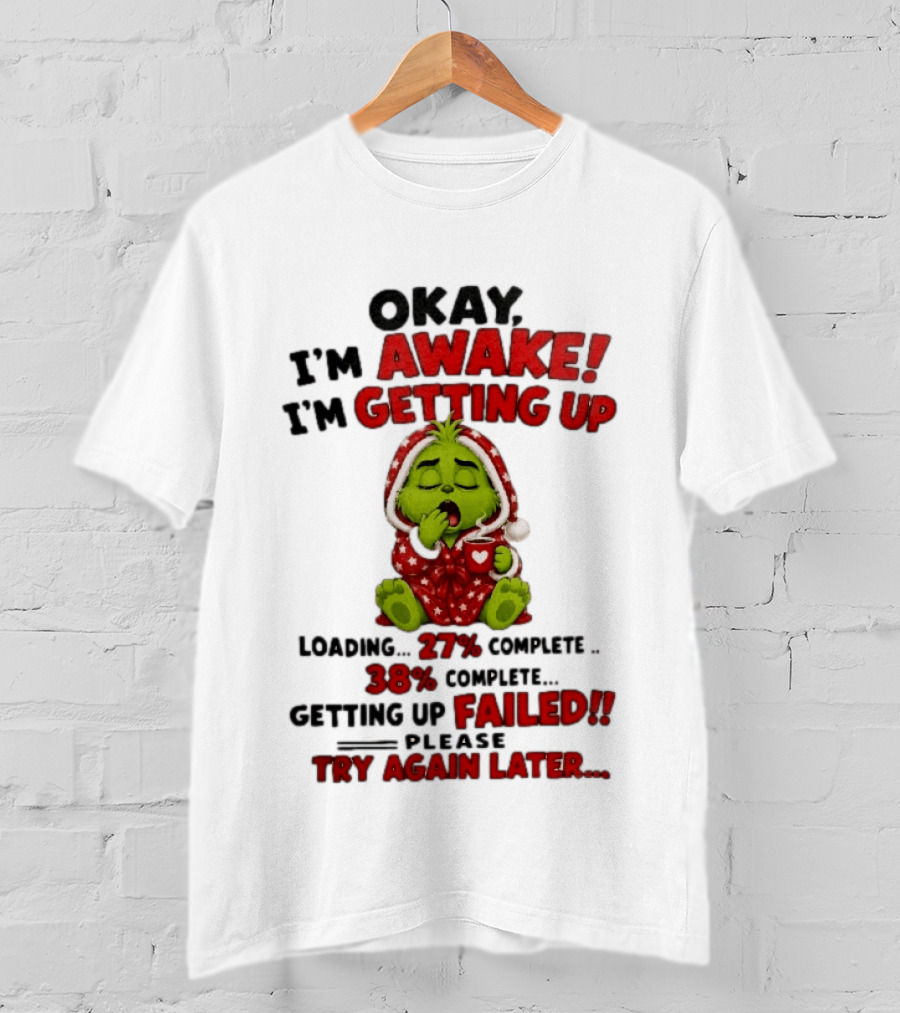 Okay Im Awake Getting Up Loading 27 Complete 38 Failed Please Try Again Later Baby Grinch T-Shirt