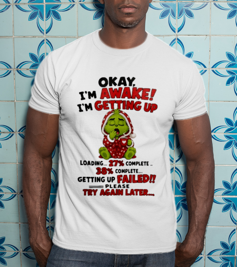 Okay Im Awake Getting Up Loading 27 Complete 38 Failed Please Try Again Later Baby Grinch T-Shirt