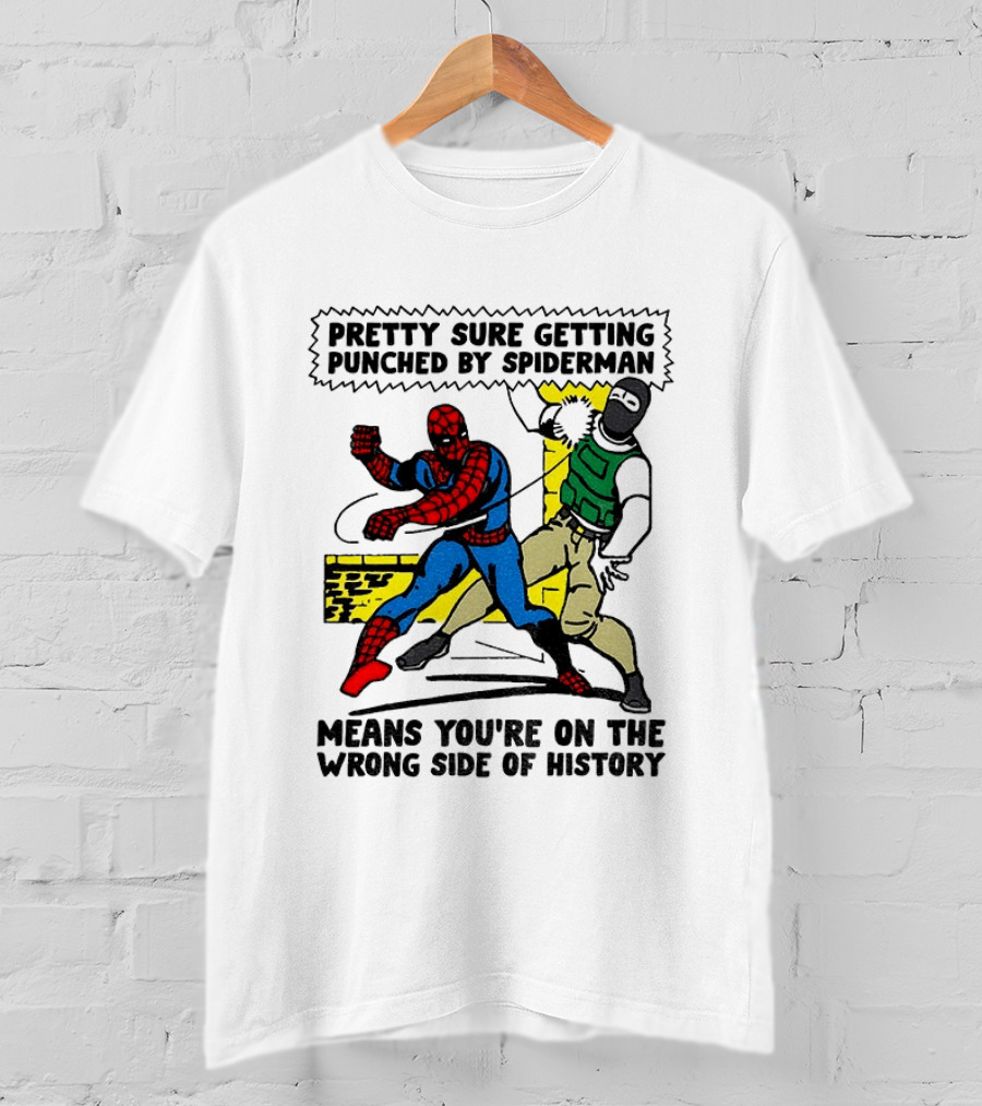 Pretty Sure Getting Punched By Spiderman Means You're On The Wrong Side Of History Political T-Shirt