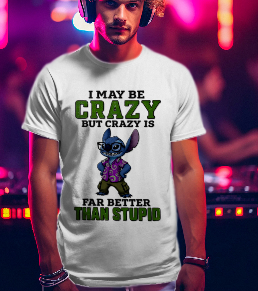 Lilo And Stitch I May Be Crazy But Crazy Is Far Better Than Stupid T-Shirt