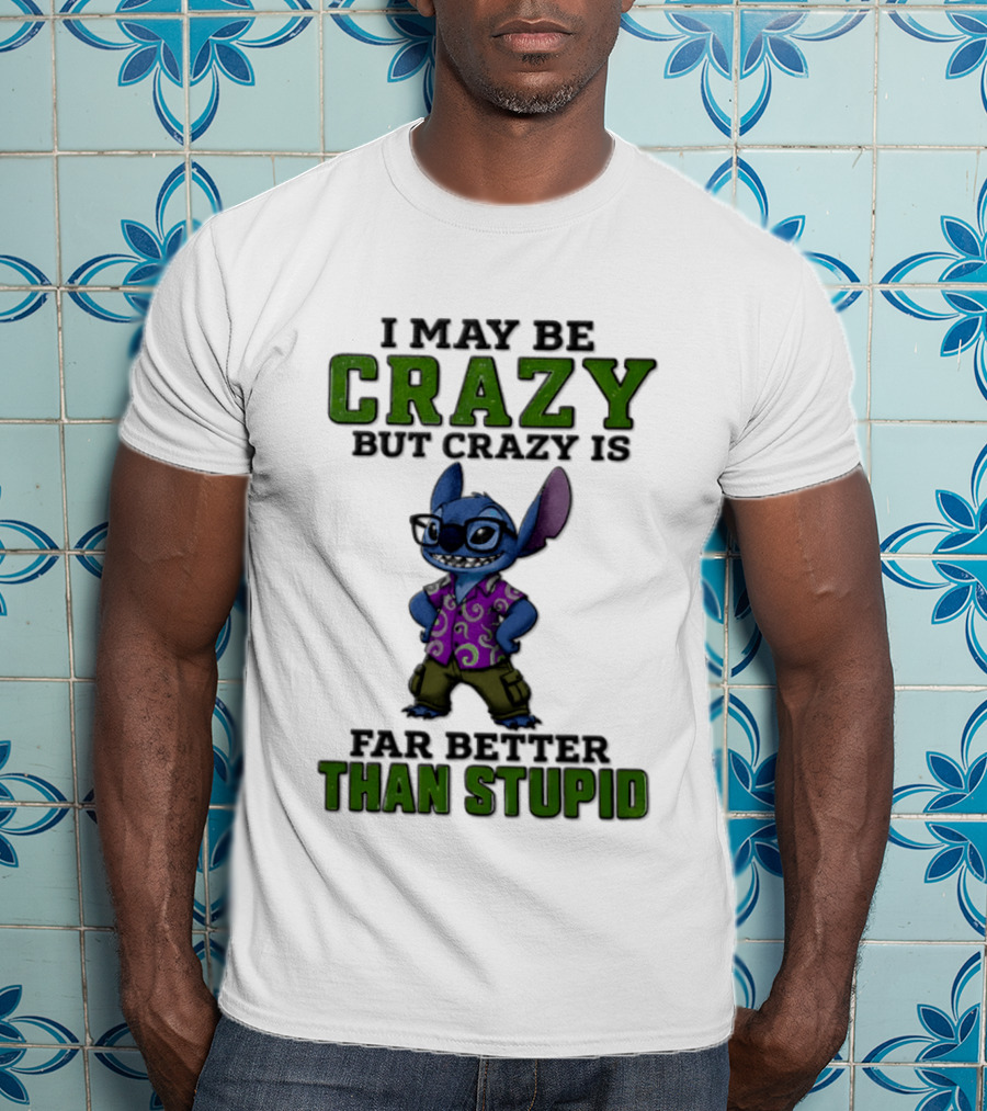 Lilo And Stitch I May Be Crazy But Crazy Is Far Better Than Stupid T-Shirt