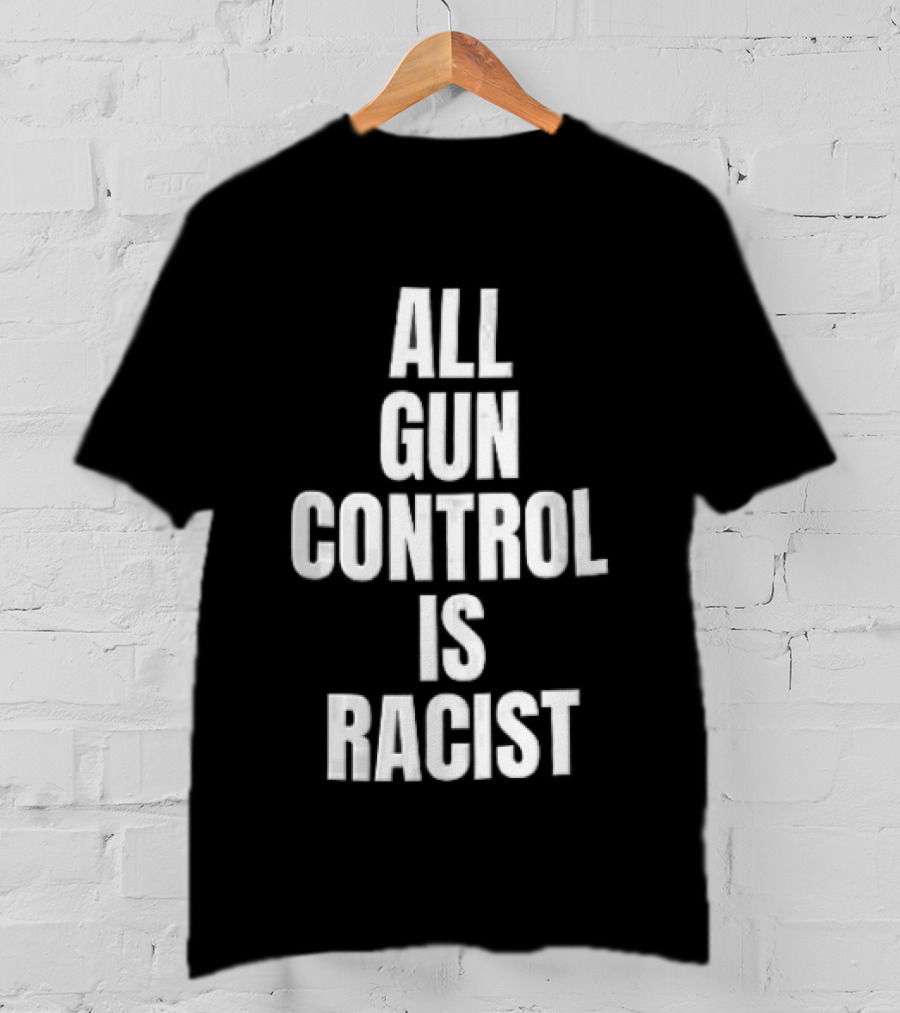 All Gun Control Is Racist T-Shirt