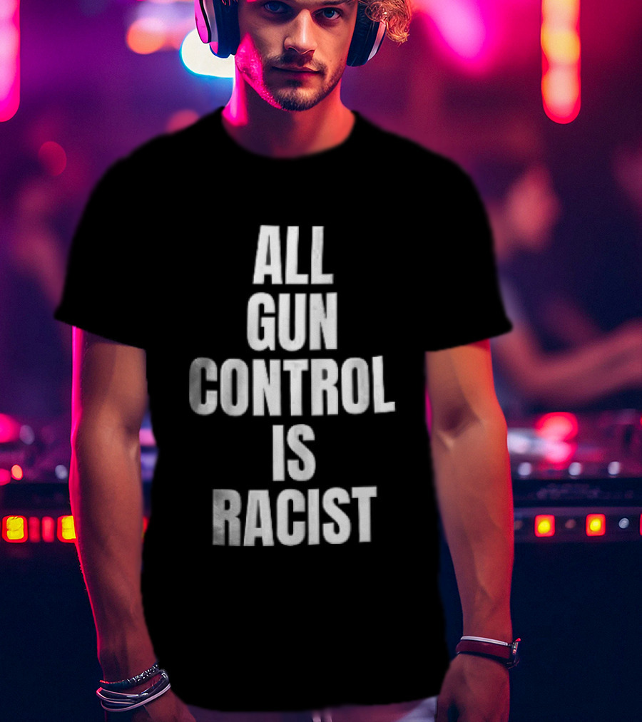 All Gun Control Is Racist T-Shirt