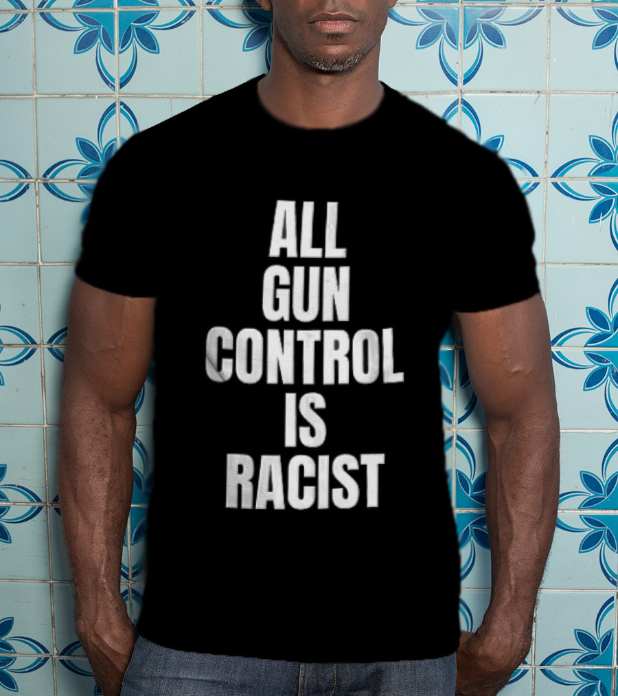 All Gun Control Is Racist T-Shirt