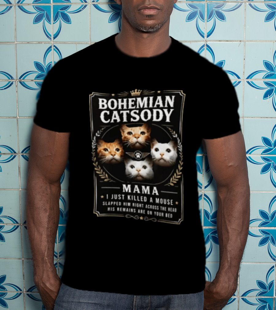 Bohemian Catsody Mama I Just Killed A Mouse Cats T-Shirt