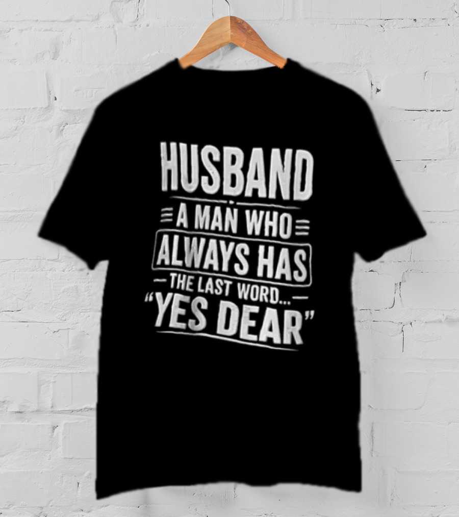 Husband A Man Who Always Has The Last Word Yes Dear T-Shirt