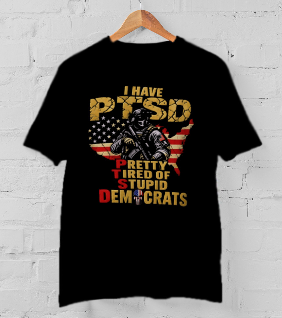 I Have PTSD Pretty Tired Of Stupid Democrats Soldier USA Flag T-Shirt