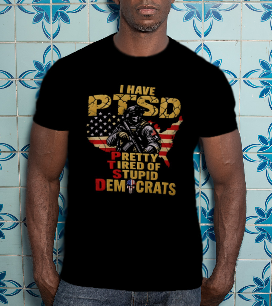 I Have PTSD Pretty Tired Of Stupid Democrats Soldier USA Flag T-Shirt