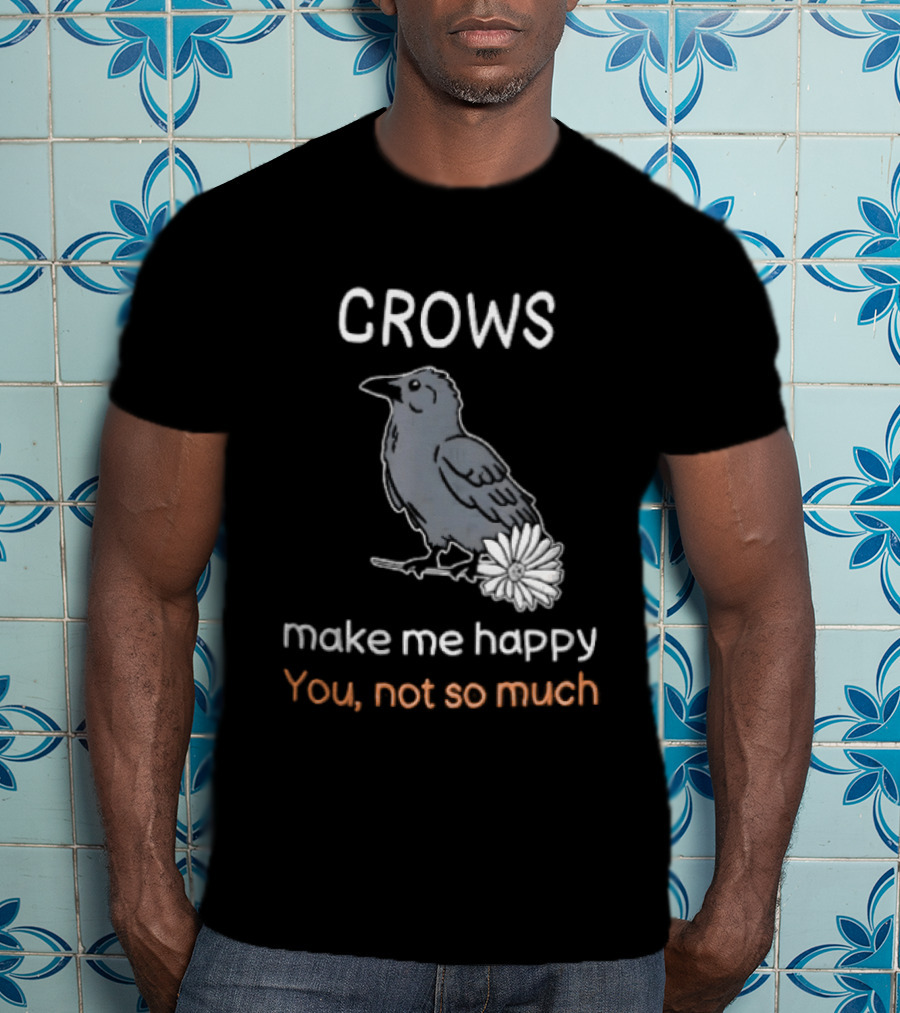 Crows Make Me Happy You Not So Much Cartoon Gray Bird T-Shirt
