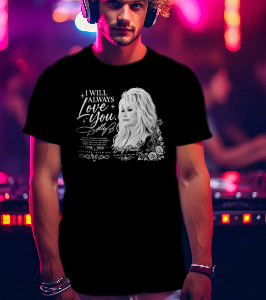 I Will Always Love You Dolly Legends Never Die 1946 2026 Queen Of Country T-Shirt