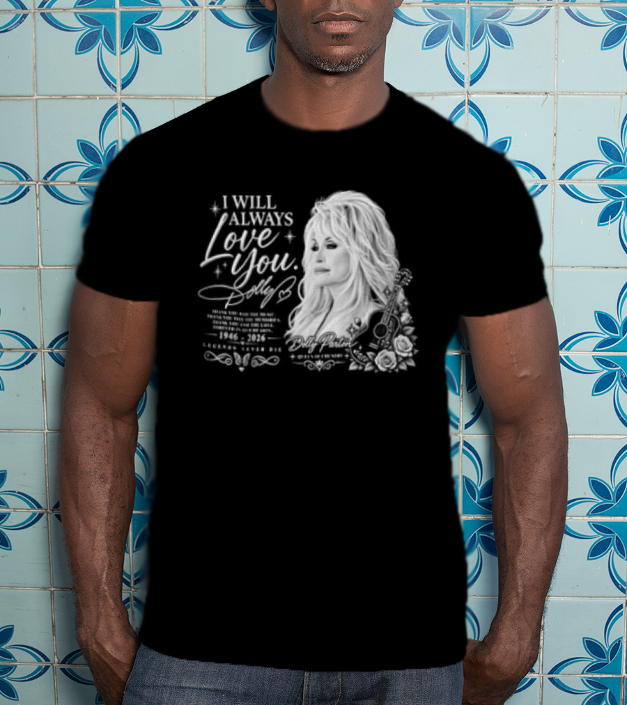 I Will Always Love You Dolly Legends Never Die 1946 2026 Queen Of Country T-Shirt