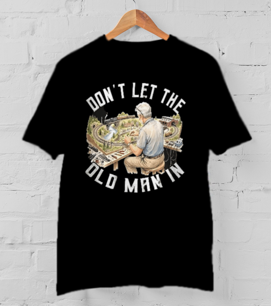 Don't Let The Old Man In Crafting Miniature Train Layout Scene T-Shirt