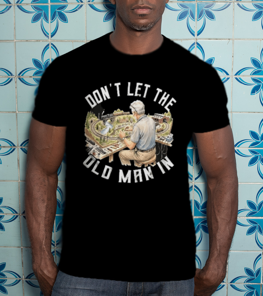 Don't Let The Old Man In Crafting Miniature Train Layout Scene T-Shirt