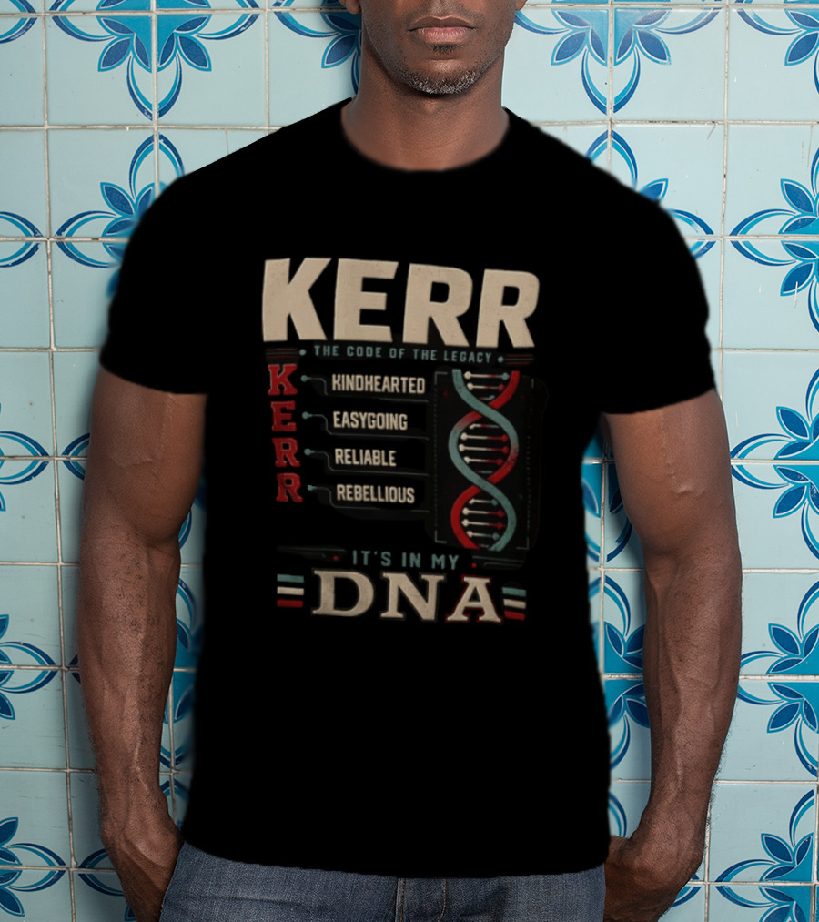 Kerr The Code Of The Legacy Kindhearted Easygoing Reliable Rebellious DNA T-Shirt