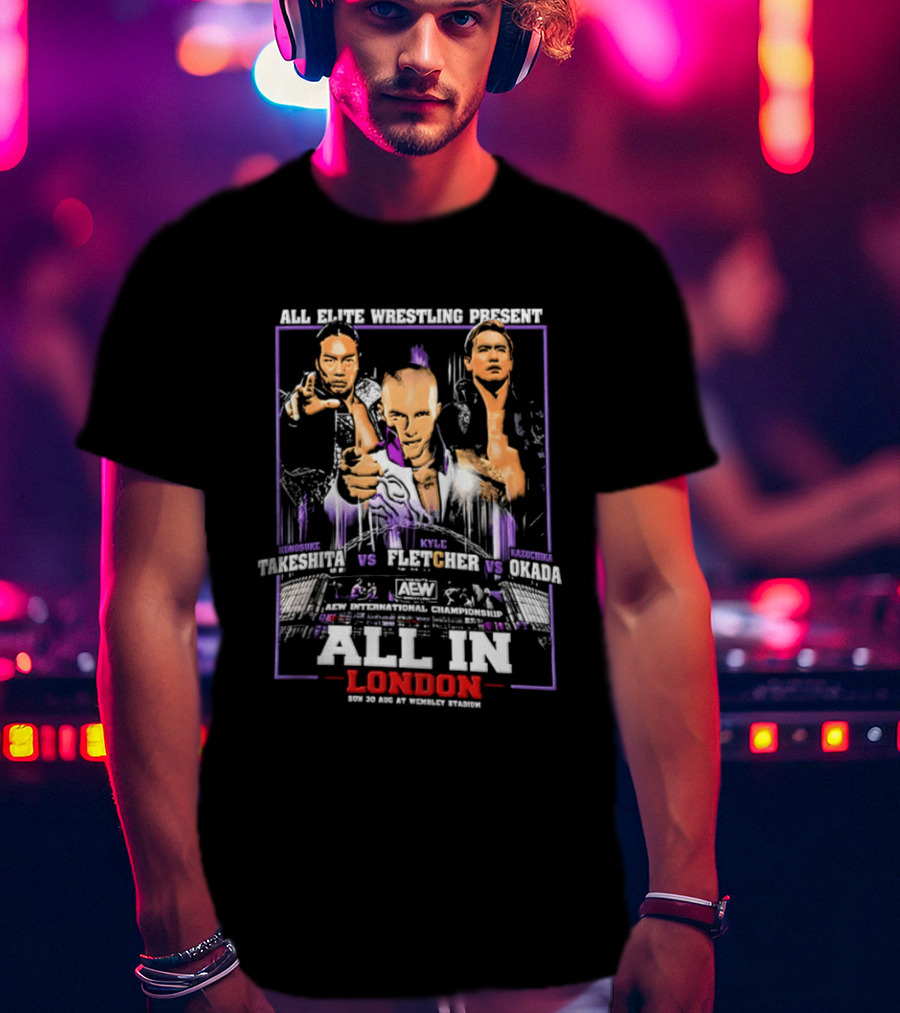 All Elite Wrestling Presents Takeshita Fletcher Okada All In London August 27 Wembley Stadium T-Shirt