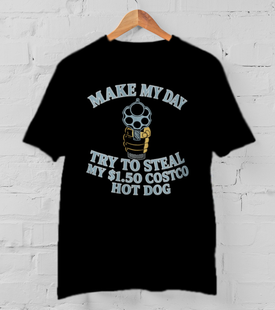 Make My Day Try To Steal My $1.50 Costco Hot Dog T-Shirt