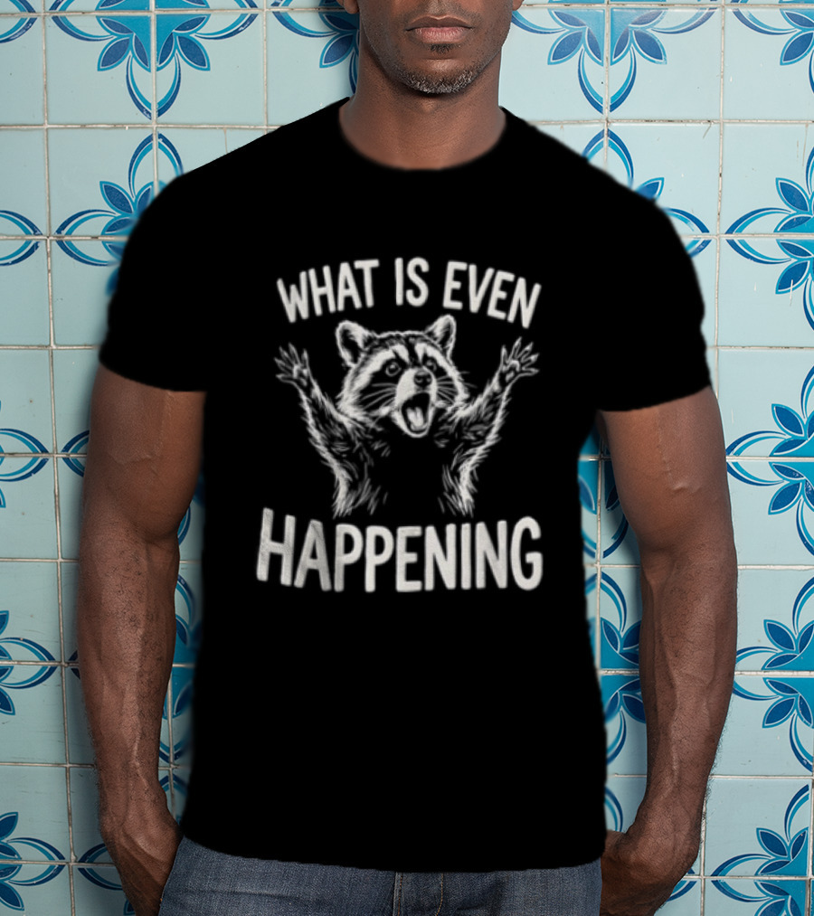 What Is Even Happening Raccoon Arms Up T-Shirt