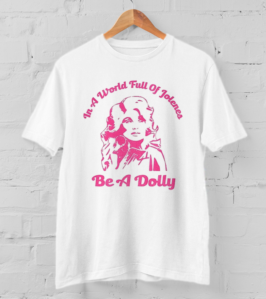 In A World Full Of Jolenes Be A Dolly T-Shirt