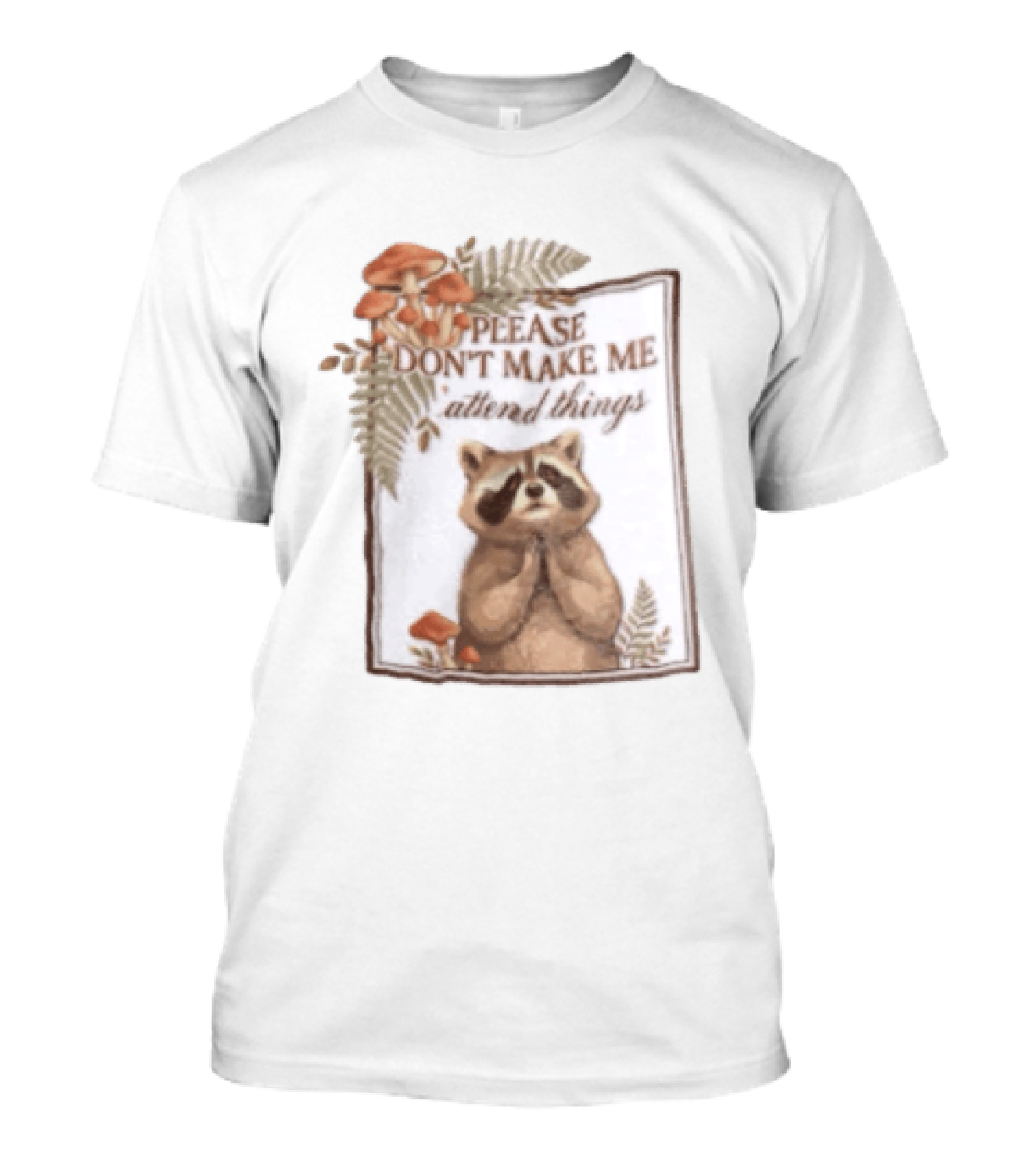 Please Don't Make Me Attend Things Raccoon Mushrooms And Ferns T-Shirt