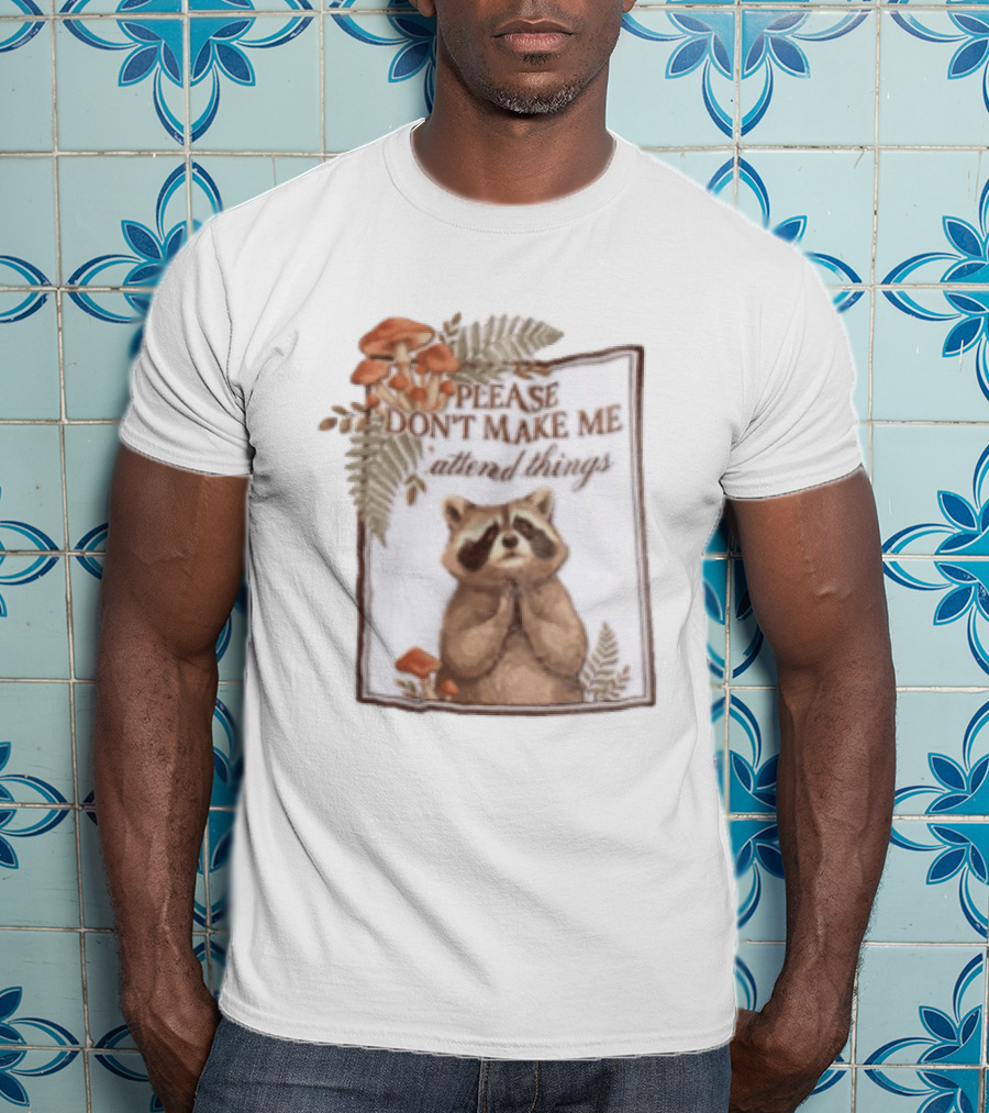 Please Don't Make Me Attend Things Raccoon Mushrooms And Ferns T-Shirt
