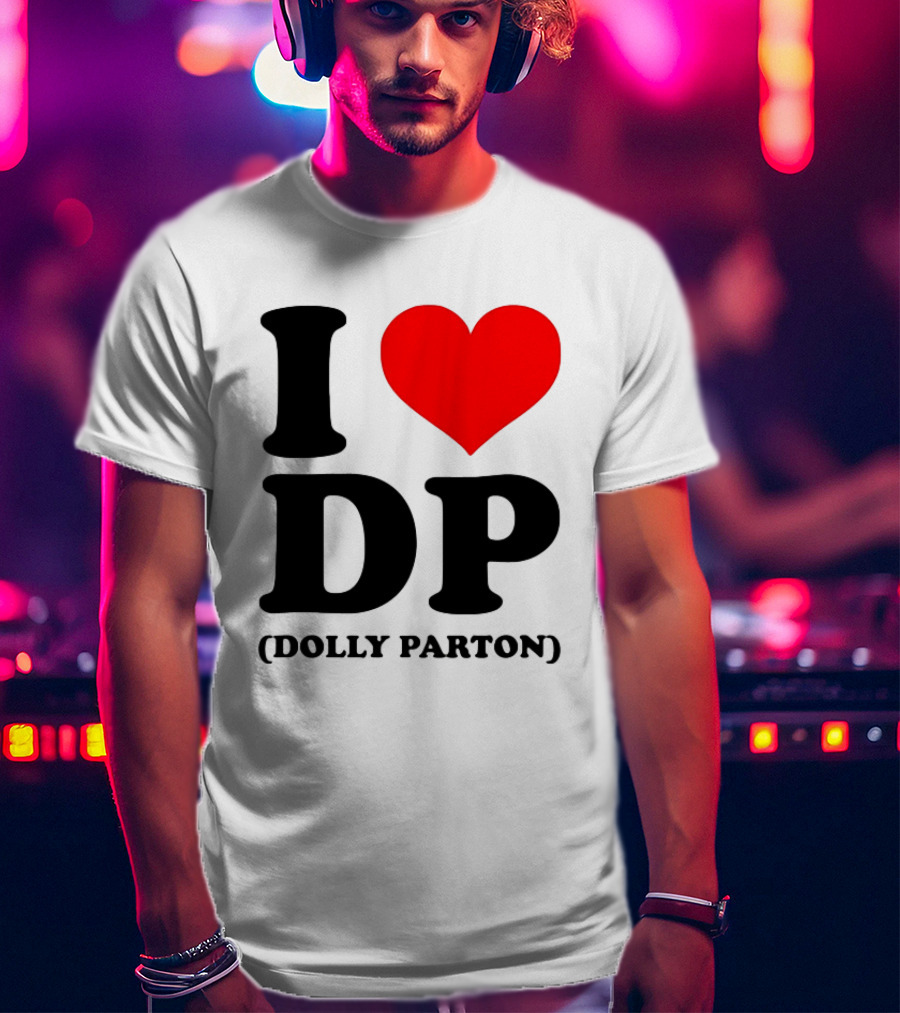 I Love DP Dolly Parton Merchandise Fan Favorite T-Shirt