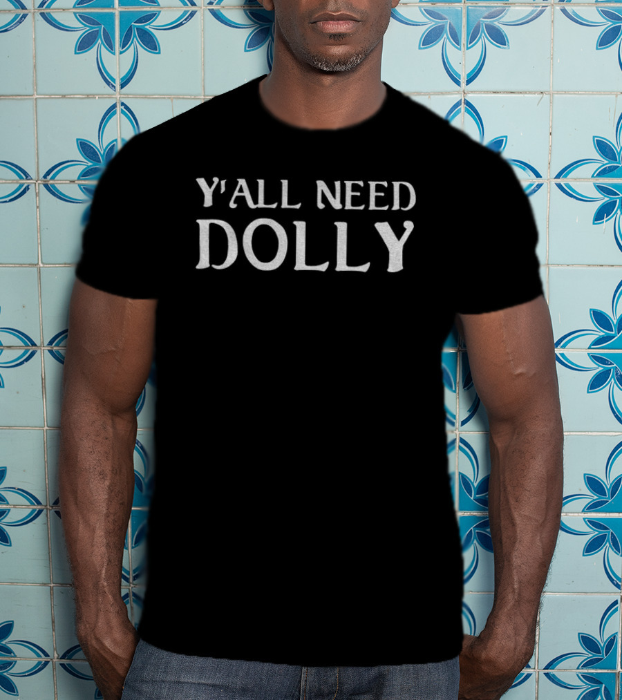 Y'all Need Dolly T-Shirt