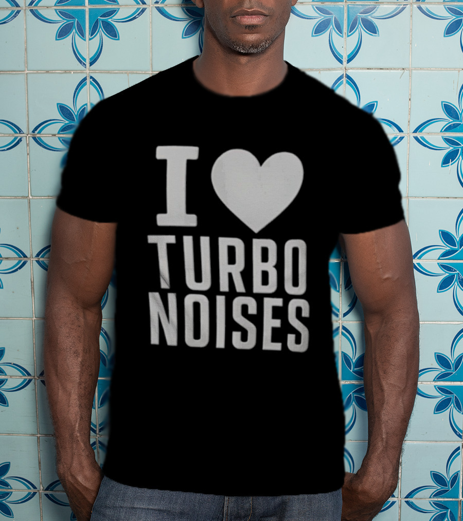 I Love Turbo Noises T-Shirt