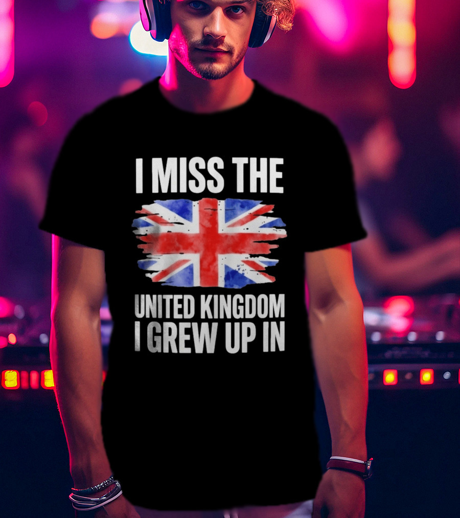 I Miss The United Kingdom I Grew Up In Union Jack Flag T-Shirt