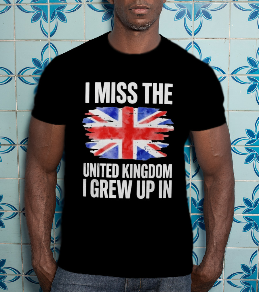 I Miss The United Kingdom I Grew Up In Union Jack Flag T-Shirt