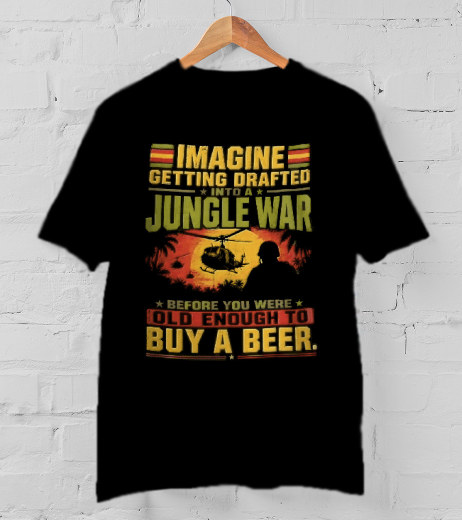Imagine Getting Drafted Into Jungle War Soldier Helicopters Sunset Buy A Beer T-Shirt