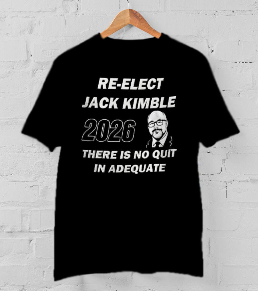 Re Elect Jack Kimble 2026 There Is No Quit In Adequate Bald Caricature Glasses Beard T-Shirt