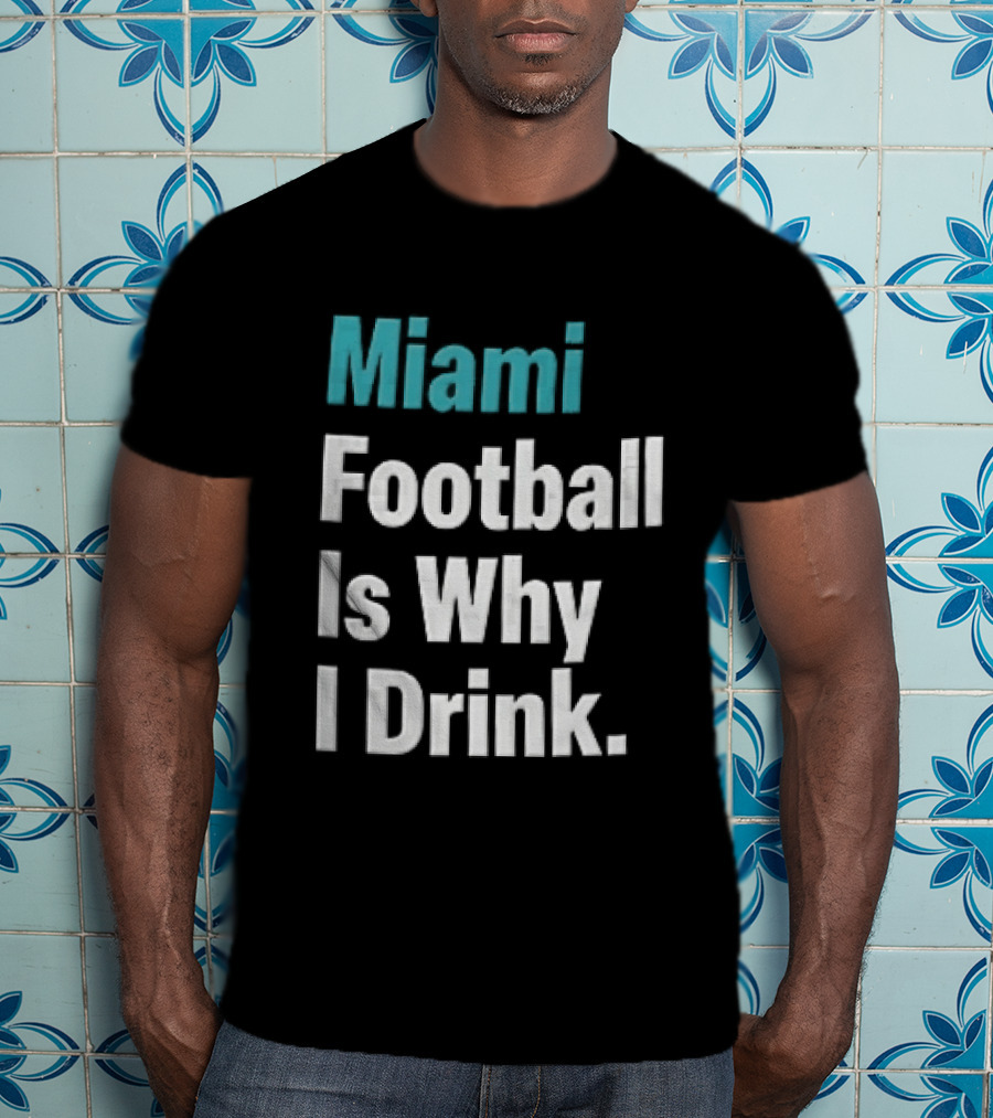 Miami Football Is Why I Drink Teal White Humor Fan T-Shirt