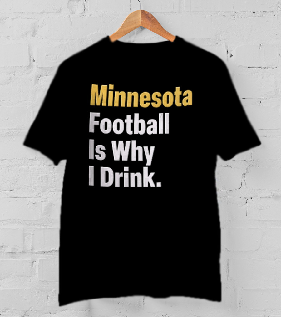 Minnesota Football Is Why I Drink Yellow White T-Shirt