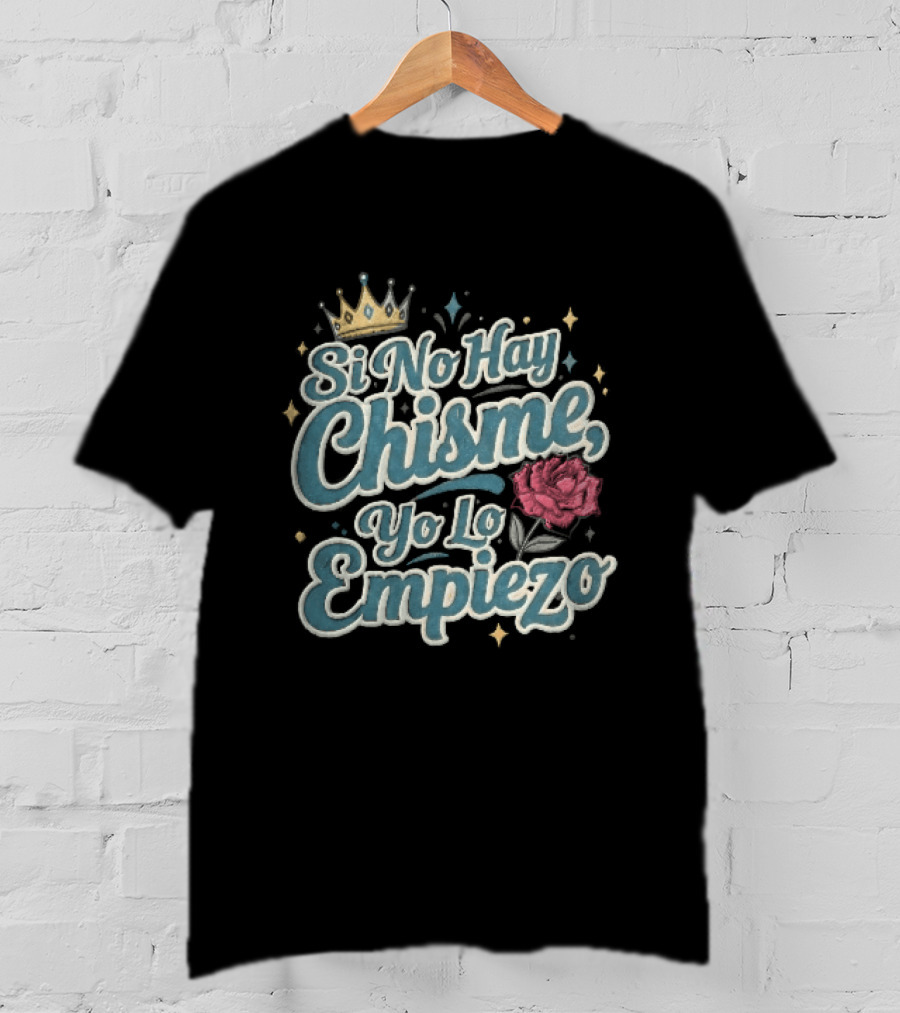 Si No Hay Chisme Yo Lo Empiezo Golden Crown Red Rose T-Shirt