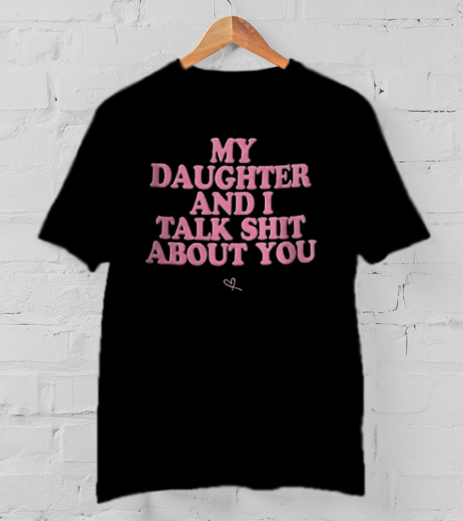 My Daughter And I Talk Shit About You Pink Puffy Bubble Hand Drawn Heart T-Shirt