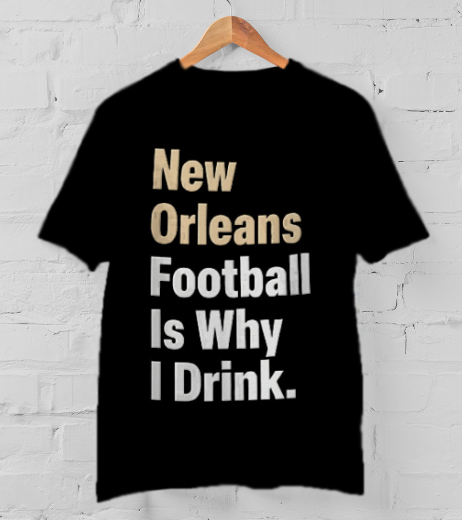 New Orleans Football Is Why I Drink Gold White T-Shirt