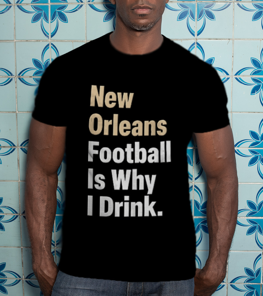 New Orleans Football Is Why I Drink Gold White T-Shirt