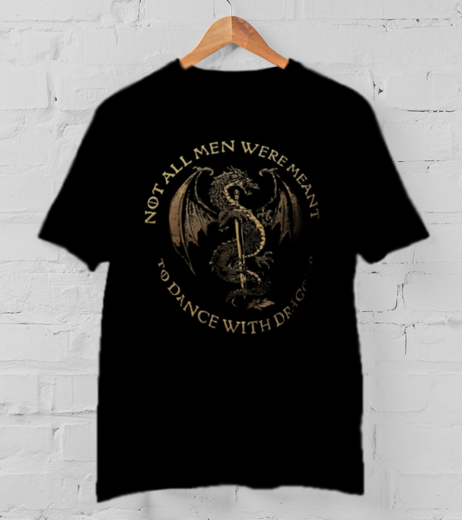 Not All Men Were Meant To Dance With Dragons Sword Dragon T-Shirt