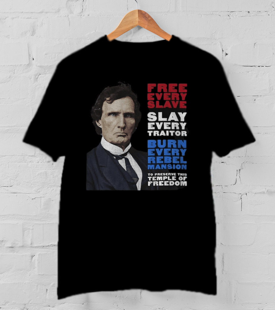 Free Every Slave Slay Every Traitor Burn Every Rebel Mansion Thaddeus Stevens Temple Of Freedom T-Shirt